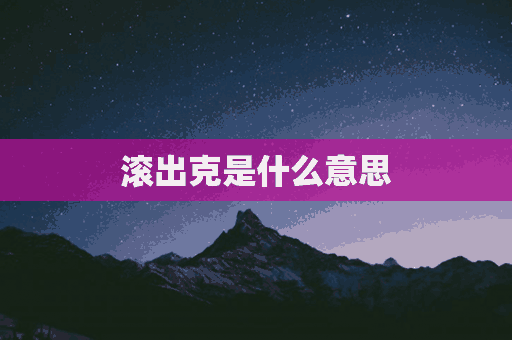 滚出克是什么意思